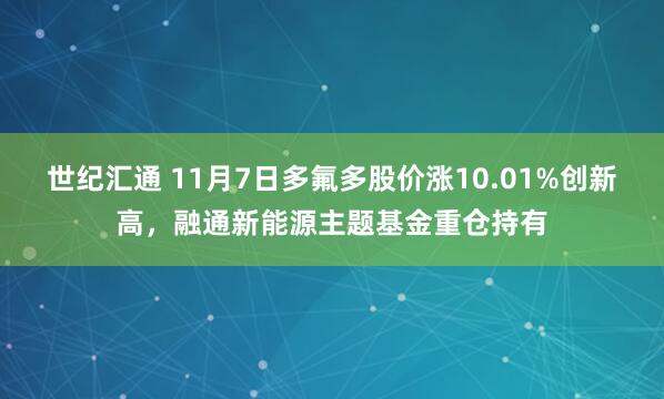 世纪汇通 11月7日多氟多股价涨10.01%创新高，融通新能源主题基金重仓持有
